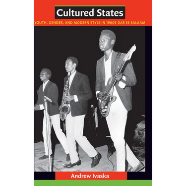 Cultured States: Youth, Gender, and Modern Style in 1960s Dar es Salaam