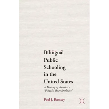Bilingual Public Schooling in the United States: A History of America's Polyglot Boardinghouse