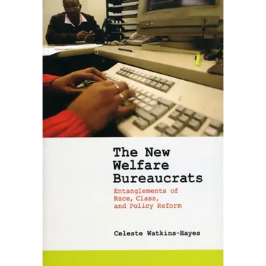 The New Welfare Bureaucrats: Entanglements of Race, Class, and Policy Reform