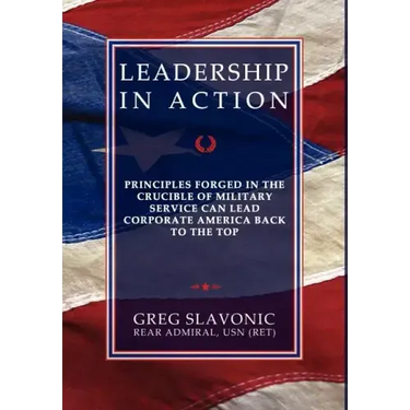 Leadership in Action - Principles Forged in the Crucible of Military Service Can Lead Corporate America Back to the Top
