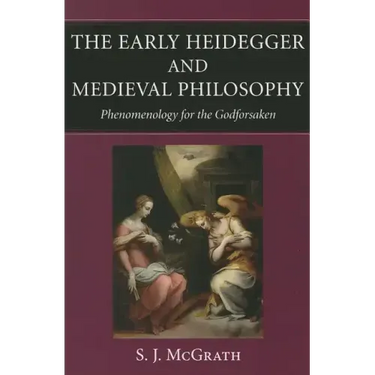 The Early Heidegger and Medieval Philosophy Phenomenology for the Godforsaken