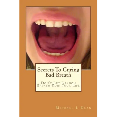 Secrets To Curing Bad Breath: Don't Let Dragon Breath Ruin Your Life