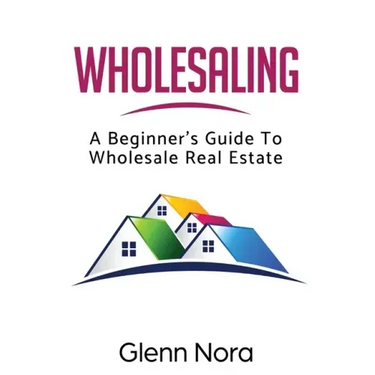 Wholesaling: A Beginner's Guide to Wholesale Real Estate