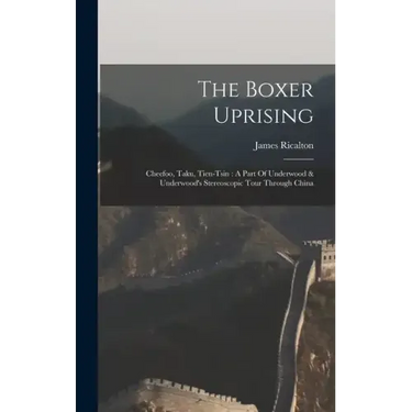 The Boxer Uprising: Cheefoo, Taku, Tien-tsin: A Part Of Underwood & Underwood's Stereoscopic Tour Through China