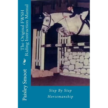 The Original FWSH Riding Instruction Manual: Step By Step Horsemanship