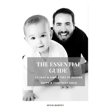 The Essential Guide: 52 Easy & Simple Tips to Raise Positive, Successful, and Happy Child Ages (1- 12) "How to Strengthen a Parent-Child Bonds "