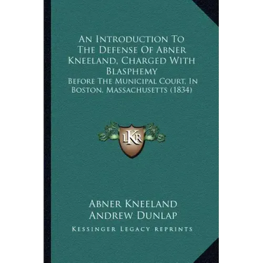 An Introduction to the Defense of Abner Kneeland, Charged with Blasphemy: Before the Municipal Court, in Boston, Massachusetts (1834)