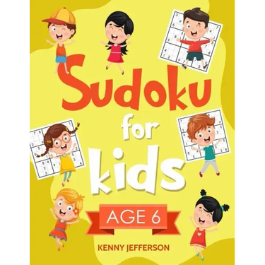 Sudoku for Kids Age 6: More Than 100 Fun and Educational Sudoku Puzzles Designed Specifically for 6-Year-Old Kids While Improving Their Memor