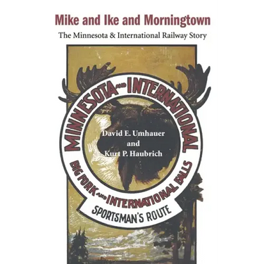 Mike and Ike and Morningtown: The Minnesota & International Railway Story