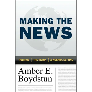 Making the News: Politics, the Media, and Agenda Setting