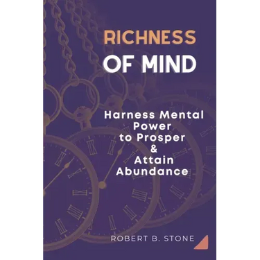 Richness of Mind: Harness Mental Power To Prosper and Attain Abundance