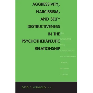 Aggressivity, Narcissism, and Self-Destructiveness in the Psychotherapeutic Relationship: New Developments in the Psychopathology and Psychotherapy of
