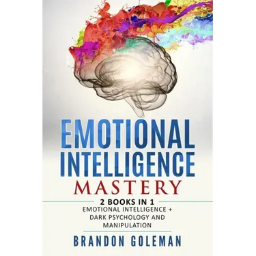 Emotional Intelligence Mastery: -2 BOOKS in 1- Emotional Intelligence + Dark Psychology and Manipulation
