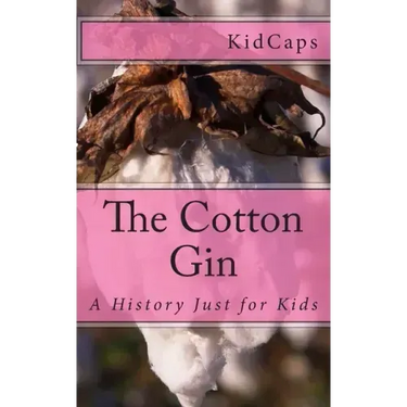 The Cotton Gin: A History Just for Kids