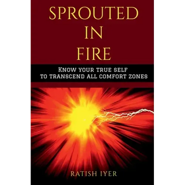 Sprouted In Fire: Know your true self to transcend all comfort zones