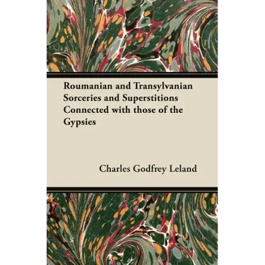 Roumanian and Transylvanian Sorceries and Superstitions Connected with those of the Gypsies