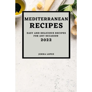 Mediterranean Recipes 2022: Easy and Delicious Recipes for Any Occasion