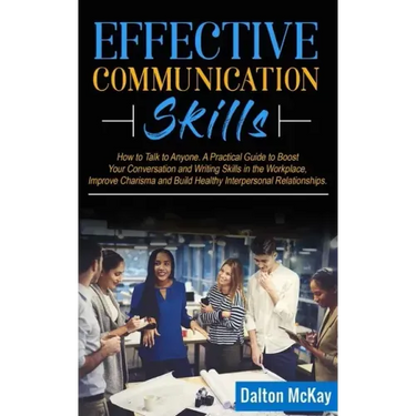 Effective Communication Skills: How to Talk to Anyone. A Practical Guide to Boost Your Conversation and Writing Skills in the Workplace, Improve Chari