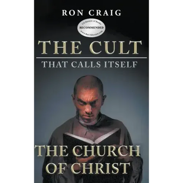 The Cult That Calls Itself The Church of Christ: What Everyone Needs To Know About What They Teach
