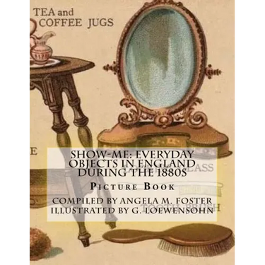 Show-Me: Everyday Objects In England During The 1880s (Picture Book)