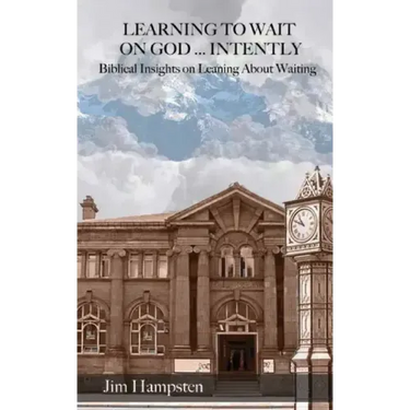 Learning to Wait on God ... Intently: Biblical Insights on Learning About Waiting