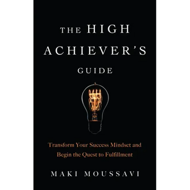 The High Achiever's Guide: Transform Your Success Mindset and Begin the Quest to Fulfillment (Authentic Happiness, Job Fulfillment, Personal Transform