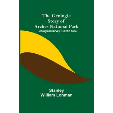 The Geologic Story of Arches National Park; Geological Survey Bulletin 1393