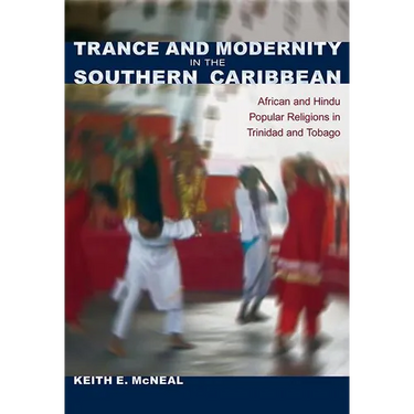 Trance and Modernity in the Southern Caribbean: African and Hindu Popular Religions in Trinidad and Tobago