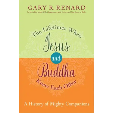 The Lifetimes When Jesus and Buddha Knew Each Other: A History of Mighty Companions