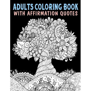 Adults Coloring Book With Affirmation Quotes: Mandala Colouring Pages to Help You Relieve Stress and Anxiety; Color & Art Therapy with Positive Affirm