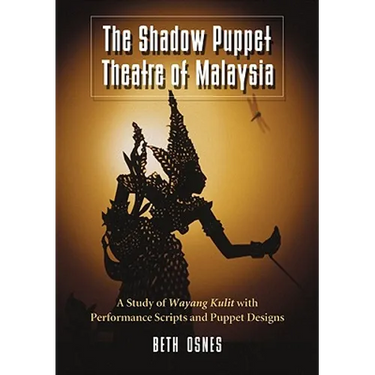 The Shadow Puppet Theatre of Malaysia: A Study of Wayang Kulit with Performance Scripts and Puppet Designs