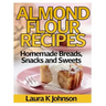 Almond Flour Recipes: Homemade Breads, Snacks and Sweets