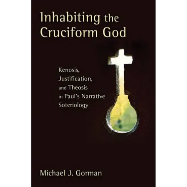 Inhabiting the Cruciform God: Kenosis, Justification, and Theosis in Paul's Narrative Soteriology
