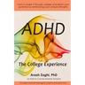 ADHD: The College Experience: How to stop blaming yourself, work with your strengths, succeed in college, and reach your potential