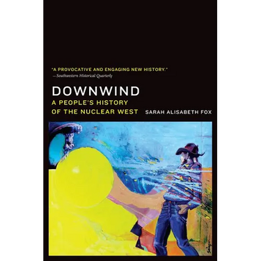 Downwind: A People's History of the Nuclear West