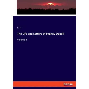 The Life and Letters of Sydney Dobell: Volume II