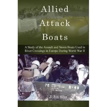 Allied Attack Boats: A Study of the Storm and Assault Boats Used in River Crossings in Europe During World War II