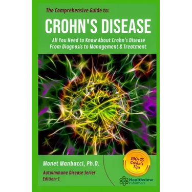 The Comprehensive Guide to Crohn's Disease: All You Need to Know About Crohn's Disease, From Diagnosis to Management & Treatment