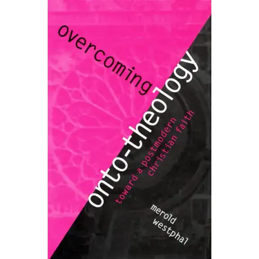 Overcoming Onto-Theology: Toward a Postmodern Christian Faith