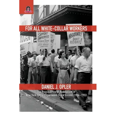 For All White-Collar Workers: The Possibilities of Radicalism in New York City's Department Store Unions, 1934-1953