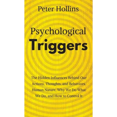 Psychological Triggers: Human Nature, Irrationality, and Why We Do What We Do. The Hidden Influences Behind Our Actions, Thoughts, and Behaviors.
