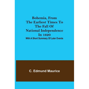 Bohemia, from the earliest times to the fall of national independence in 1620; With a short summary of later events