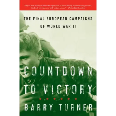 Countdown to Victory: The Final European Campaigns of World War II