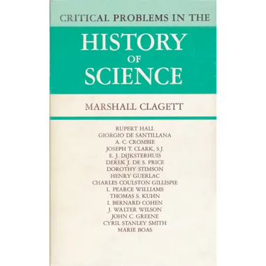 Critical Problems in the History of Science: Proceedings of the Institute for the History of Science, 1957
