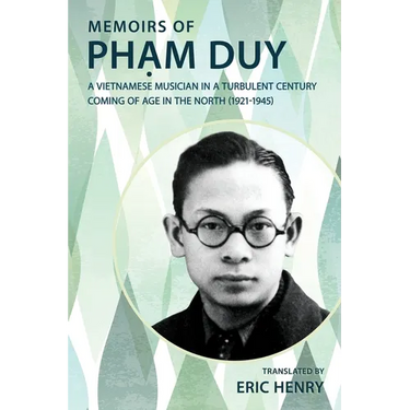 Memoirs of Phạm Duy, a Vietnamese Musician in a Turbulent Century: Coming of Age in the North (1921-1945)
