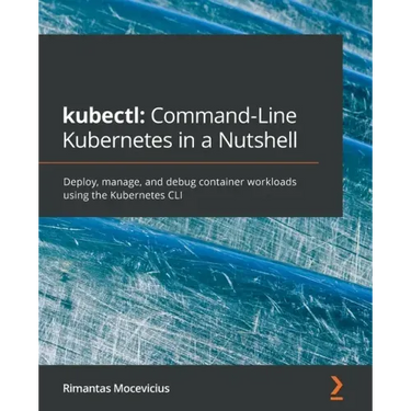 kubectl Command-Line Kubernetes in a Nutshell: Deploy, manage, and debug container workloads using the Kubernetes CLI
