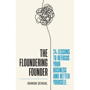 The Floundering Founder: 24 Lessons to Refocus Your Business and Better Yourself