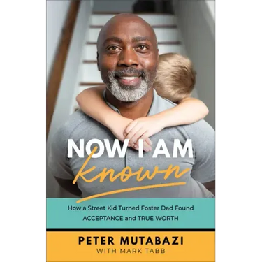 Now I Am Known: How a Street Kid Turned Foster Dad Found Acceptance and True Worth