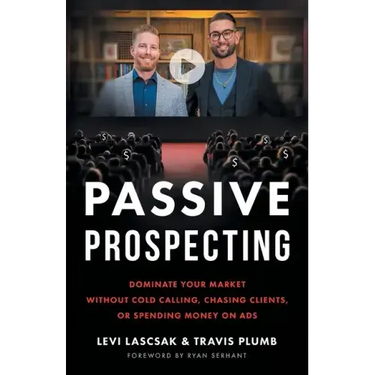 Passive Prospecting: Dominate Your Market without Cold Calling, Chasing Clients, or Spending Money on Ads