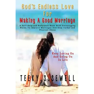 God's Endless Love For Making A Good Marriage: A Self-Help and Reference Book With Encouraging Words To Improve Marriages And Stop Verbal And Physical